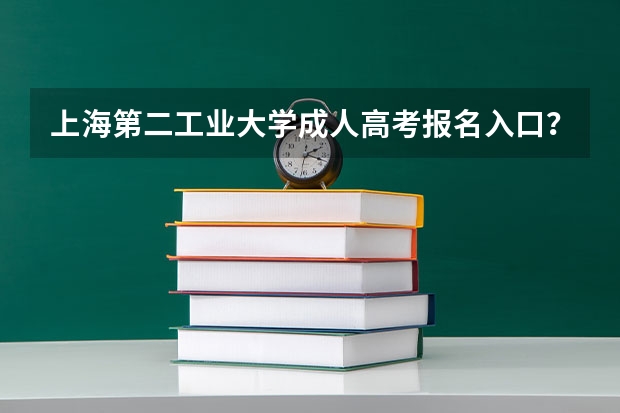 上海第二工业大学成人高考报名入口？ 上海建桥学院成人高考报名入口？