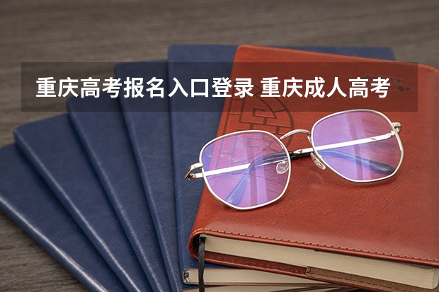 重庆高考报名入口登录 重庆成人高考在哪报名？