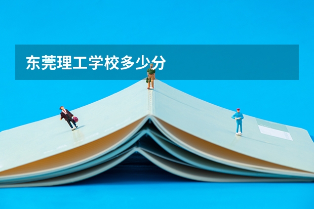 东莞理工学校多少分