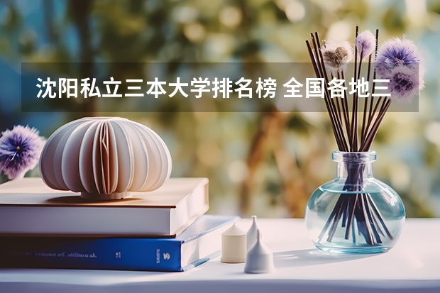 沈阳私立三本大学排名榜 全国各地三本大学录取分数线解读高考三本大学排名及分数线