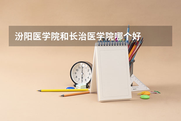 汾阳医学院和长治医学院哪个好
