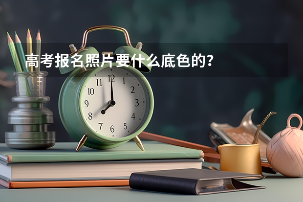 高考报名照片要什么底色的？