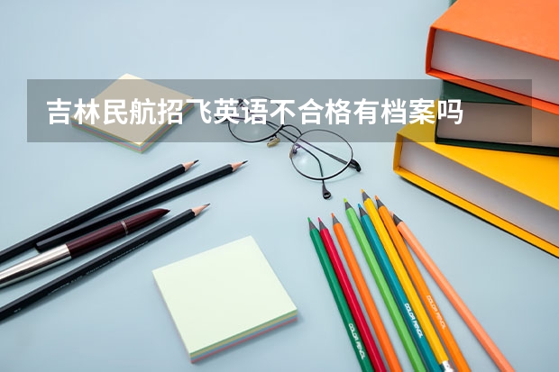 吉林民航招飞英语不合格有档案吗