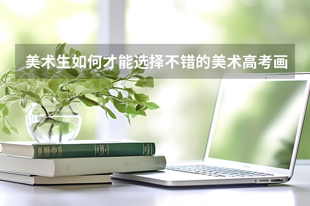 美术生如何才能选择不错的美术高考画室？