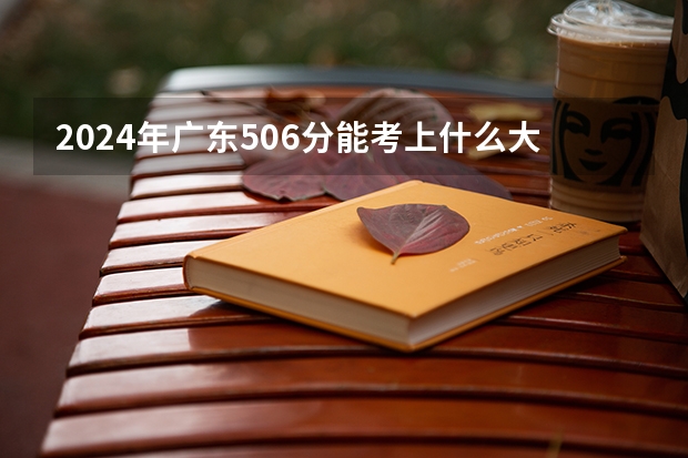 2024年广东506分能考上什么大学？