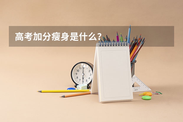 高考加分瘦身是什么？