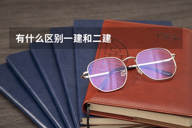 有什么区别一建和二建