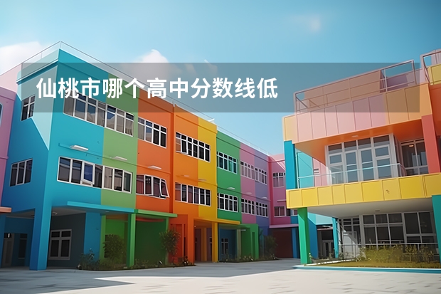 仙桃市哪个高中分数线低