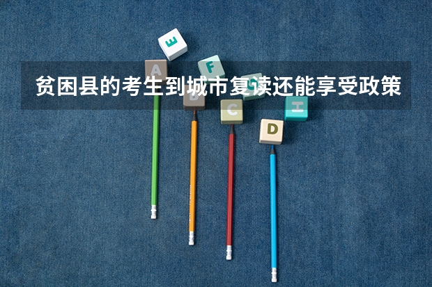 贫困县的考生到城市复读还能享受政策优惠吗