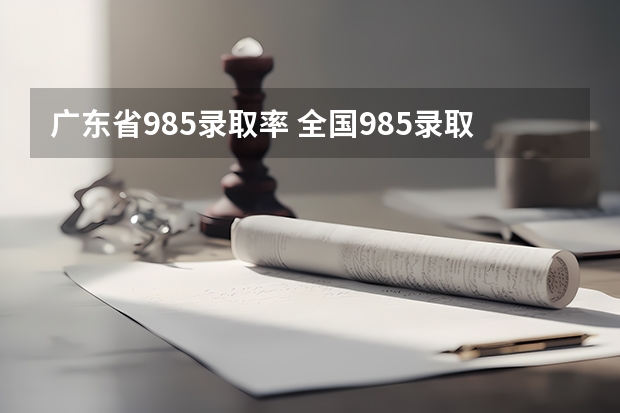 广东省985录取率 全国985录取率