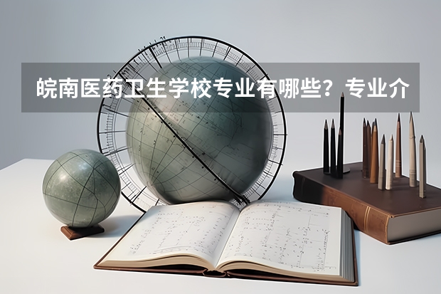 皖南医药卫生学校专业有哪些?专业介绍