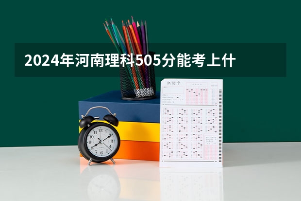 2024年河南理科505分能考上什么大学？