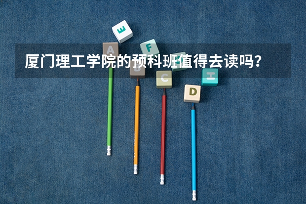 厦门理工学院的预科班值得去读吗？