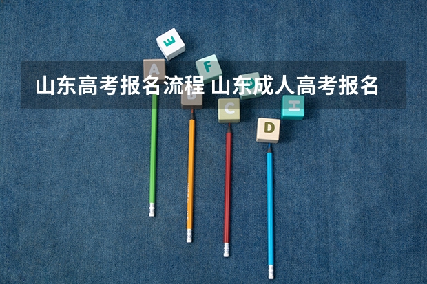 山东高考报名流程 山东成人高考报名在哪儿报？