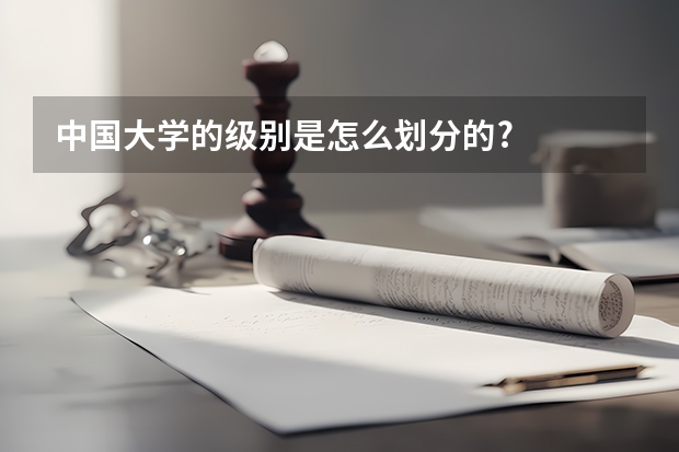 中国大学的级别是怎么划分的?