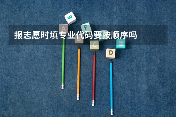 报志愿时填专业代码要按顺序吗