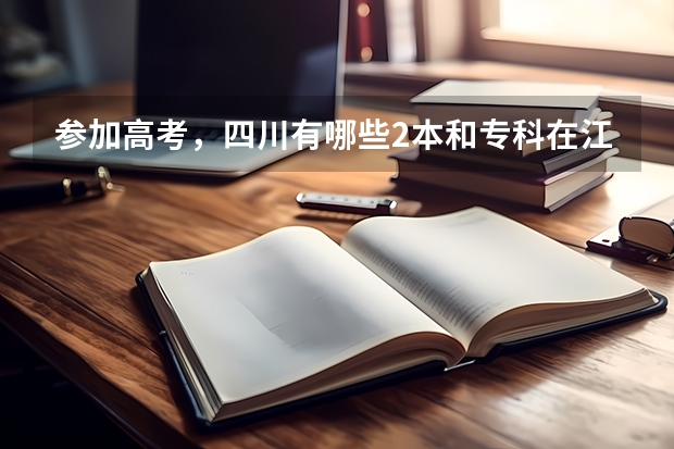 参加高考，四川有哪些2本和专科在江西招生？分数线和招生数？