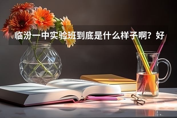 临汾一中实验班到底是什么样子啊？好不好啊？