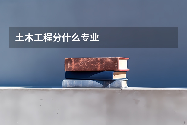 土木工程分什么专业