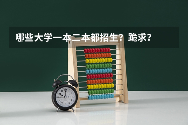 哪些大学一本二本都招生？跪求？