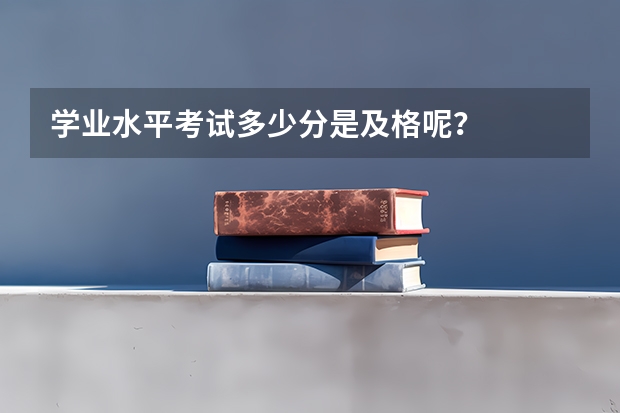 学业水平考试多少分是及格呢？