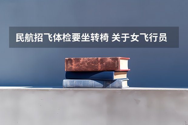 民航招飞体检要坐转椅 关于女飞行员的招收