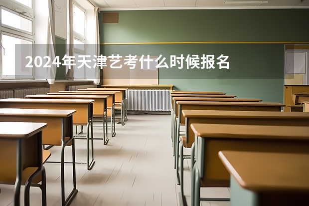 2024年天津艺考什么时候报名