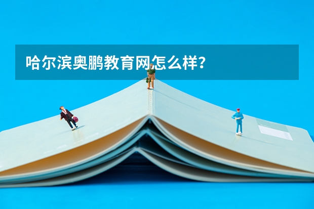 哈尔滨奥鹏教育网怎么样？