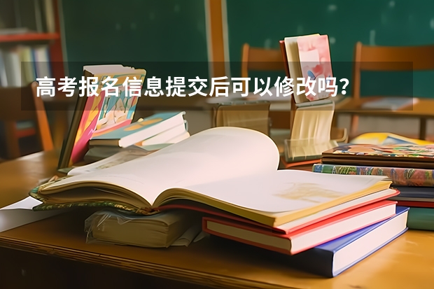 高考报名信息提交后可以修改吗？