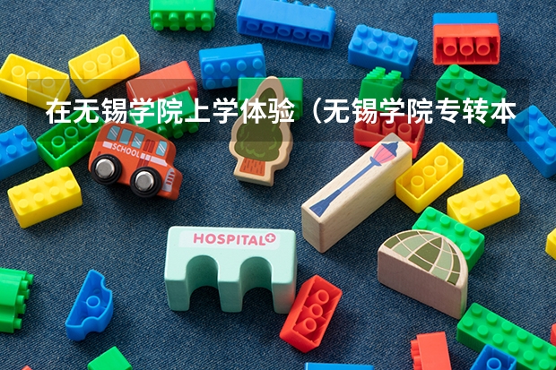 在无锡学院上学体验（无锡学院专转本分数线）
