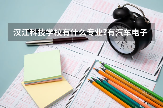 汉江科技学校有什么专业?有汽车电子专业吗?