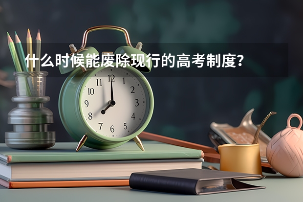 什么时候能废除现行的高考制度？