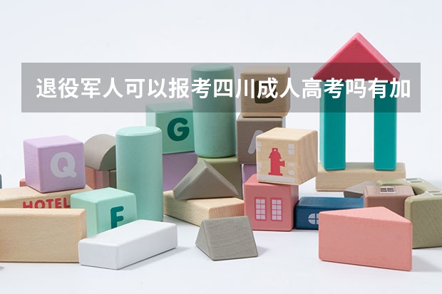 退役军人可以报考四川成人高考吗有加分政策吗？