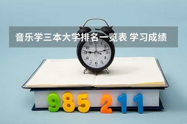 音乐学三本大学排名一览表 学习成绩一般，高考是考个三本院校，还是学音乐考个一本院校？
