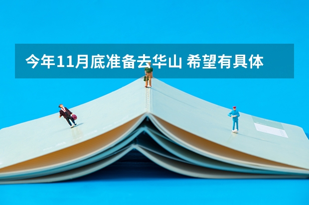 今年11月底准备去华山 希望有具体详细的攻略谢谢 还有从新乡怎么到华山坐火车。。谢谢 还有需要带的东西