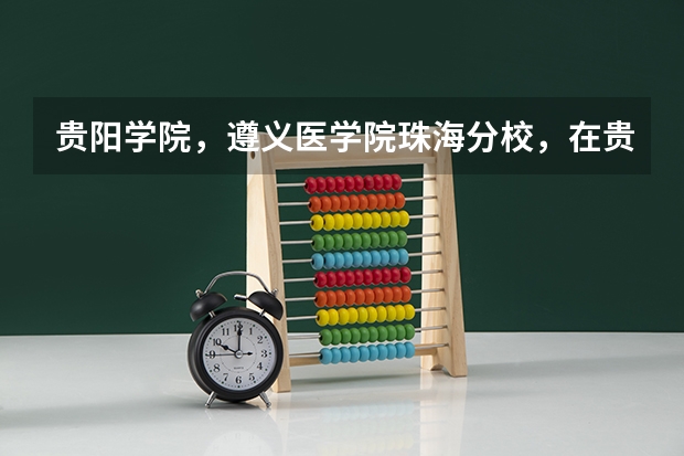 贵阳学院,遵义医学院珠海分校,在贵州地方专项内吗