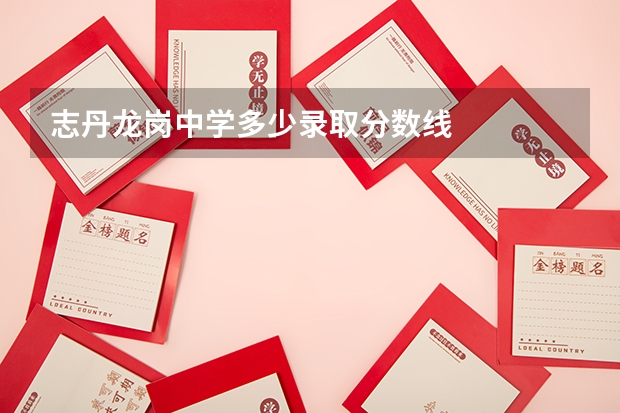 志丹龙岗中学多少录取分数线