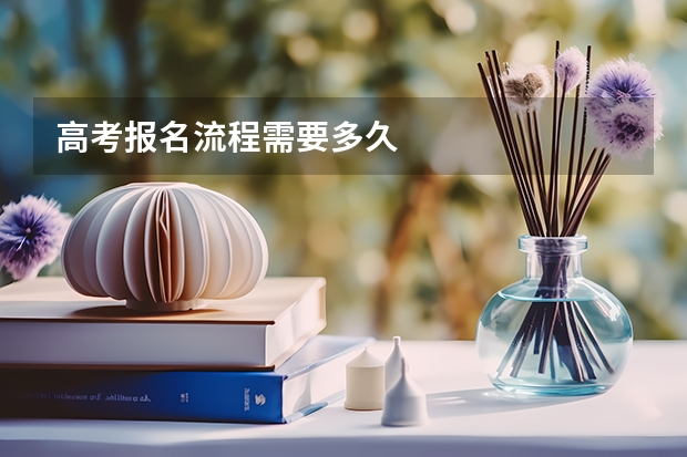 高考报名流程需要多久