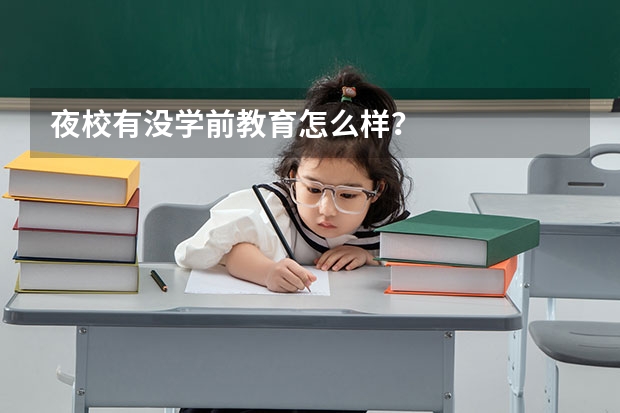 夜校有没学前教育怎么样？