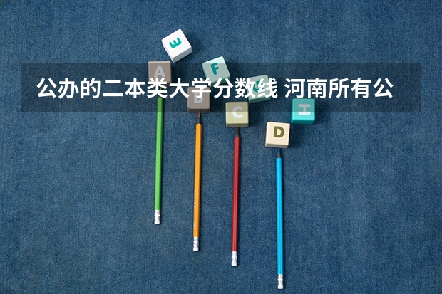 公办的二本类大学分数线 河南所有公办二本大学排名及分数线