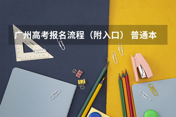 广州高考报名流程（附入口） 普通本科征集志愿报考流程