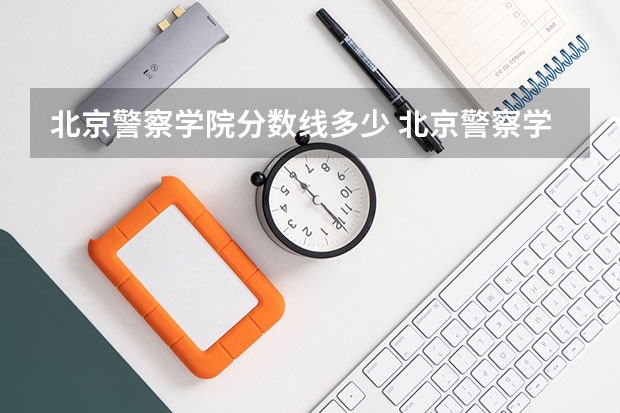 北京警察学院分数线多少 北京警察学院分数线