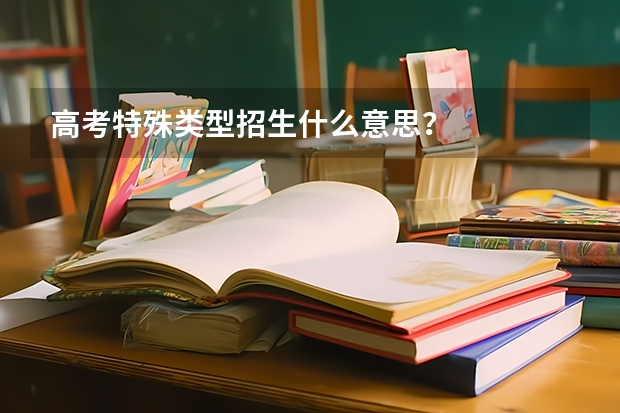 高考特殊类型招生什么意思？