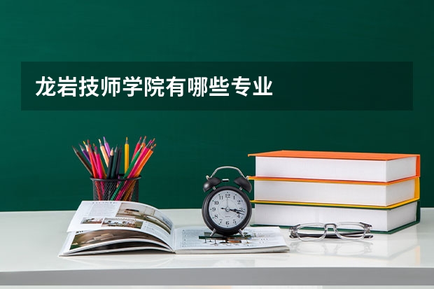 龙岩技师学院有哪些专业