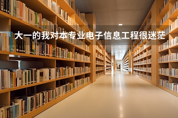 大一的我对本专业电子信息工程很迷茫希望各位前辈多多指教,本专业以后可以从事什么?