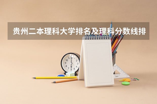 贵州二本理科大学排名及理科分数线排名(我是河南省的考生519分 离二本线差1分 想走个学 说点河南省境内降分录取的学校 !!! 不胜感激)