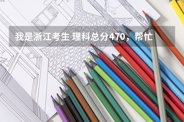 我是浙江考生 理科总分470，帮忙想下杭州有什么大学可以报？（第二批分数线是429）