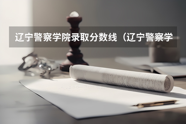 辽宁警察学院录取分数线（辽宁警察学院各专业录取分数线）