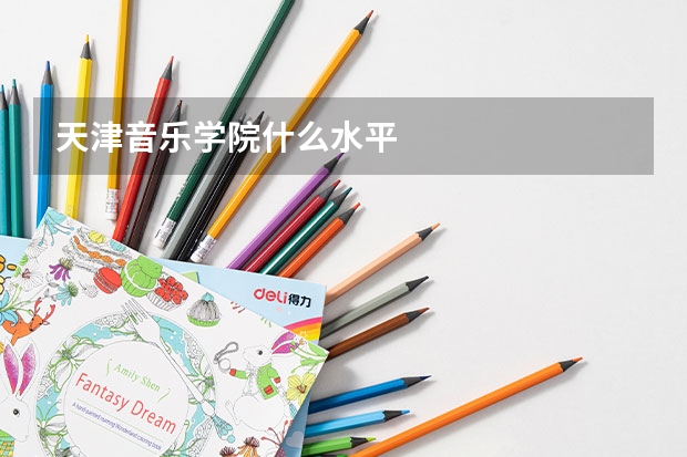 天津音乐学院什么水平