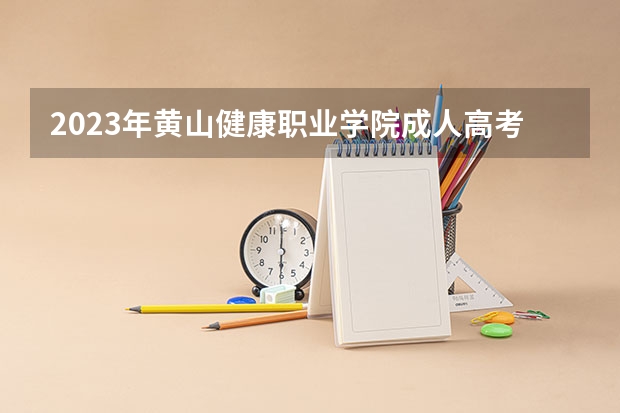 2023年黄山健康职业学院成人高考怎么报名？报名流程